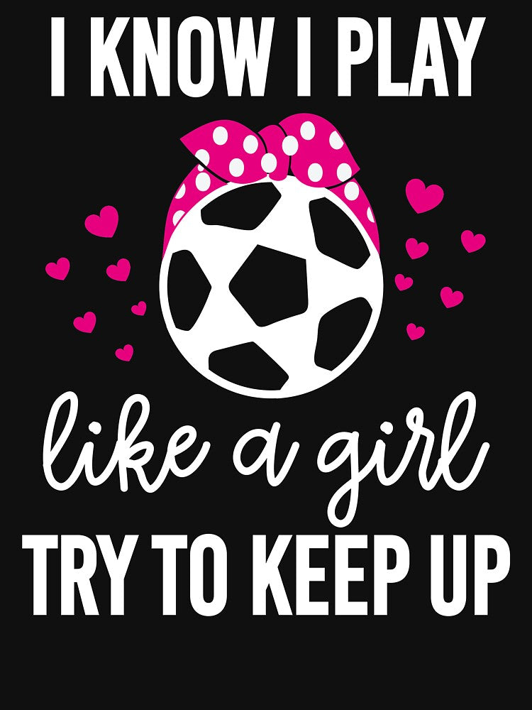 I Play Soccer Like A Girl Try To Keep Up Soccer Gift by khaled11591