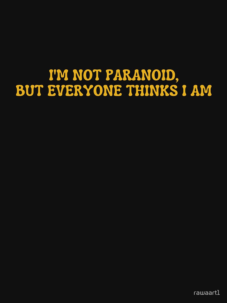 I'm not paranoid, but everyone thinks I am by rawaart1