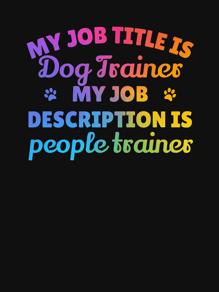 My job description is people trainer Dog trainer tshirt by JadedDesign