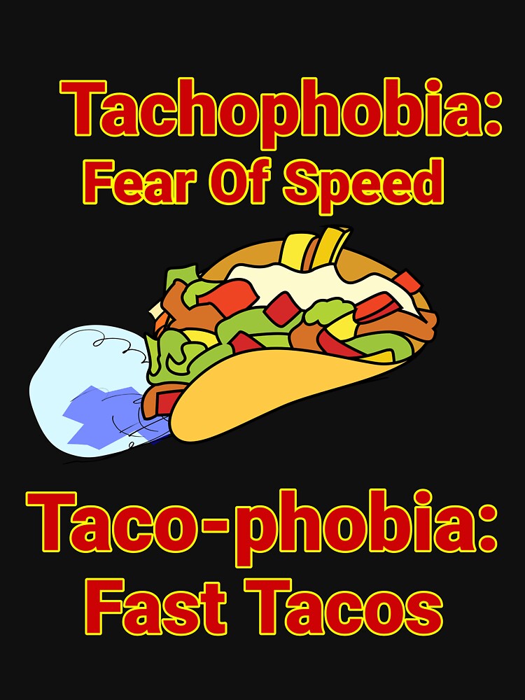 Tachophobia: Fear Speed. Taco-Phobia: Fast Tacos Design by Angela Mello T-Shirts, Hoodie, Sweatshirt (Image 3)