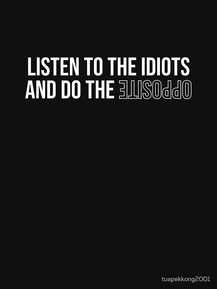 Listen to the idiots - White by tuapekkong2001 T-Shirts, Hoodie, Sweatshirt | BlankRebels.com (Image 3)