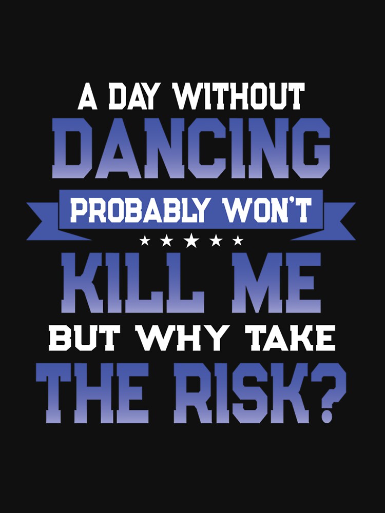 FUNNY DANCING QUOTE DANCER THEMED NOVELTY GIFT by sobriowslen T-Shirts, Hoodie, Sweatshirt | BlankRebels.com (Image 3)