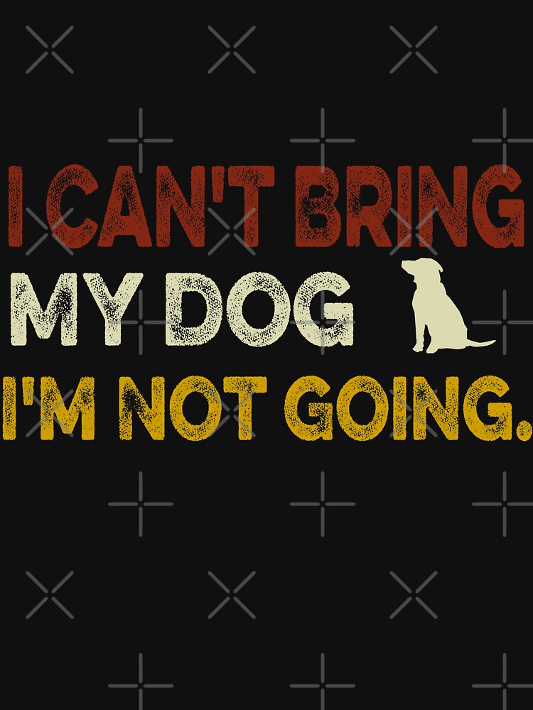 Funny If I Can't Bring My Dog I'm Not Going by ilias13 T-Shirts, Hoodie, Sweatshirt | BlankRebels.com (Image 3)