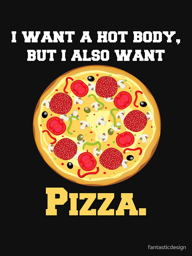 Funny Pizza Lover Humorous I Want Hot Body But I Also Want Pizza T-Shirts, Hoodie, Sweatshirt