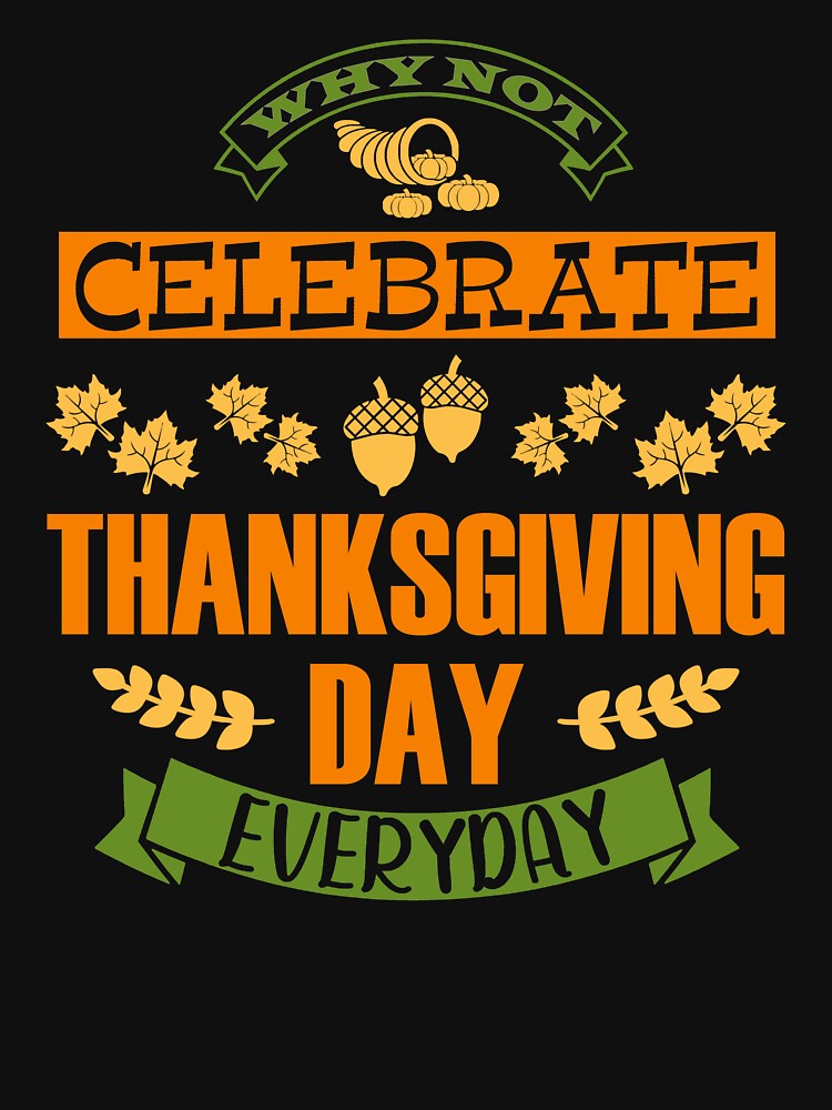 Celebrate Thanksgiving Everyday by mrtraz T-Shirts, Hoodie, Sweatshirt | BlankRebels.com (Image 3)