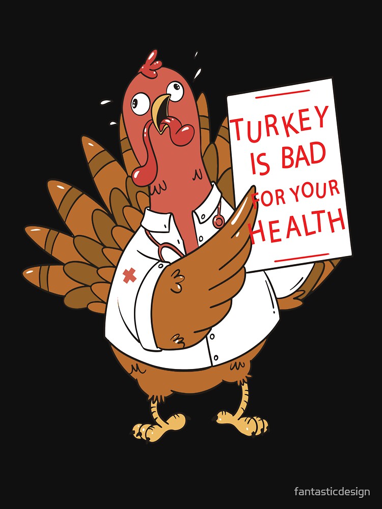 Funny Humor Thanksgiving Day Turkey Is Bad For Your Health by fantasticdesign T-Shirts, Hoodie, Sweatshirt (Image 3)