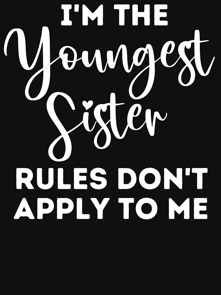 Youngest Sister Rules Don't Apply To Me. Funny Sibling Rule by tjred01