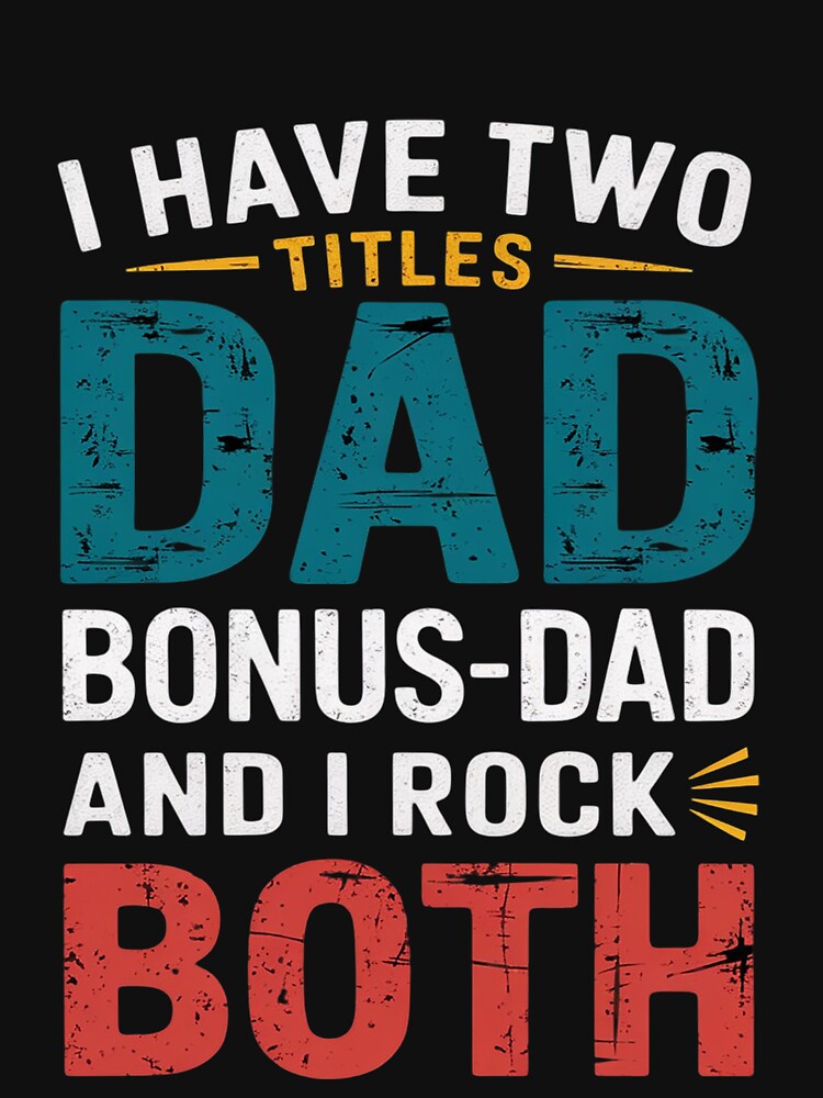 I have two titles dad and bonus dad and I rock them both by MonsterBuddiess T-Shirts, Hoodie, Sweatshirt (Image 3)