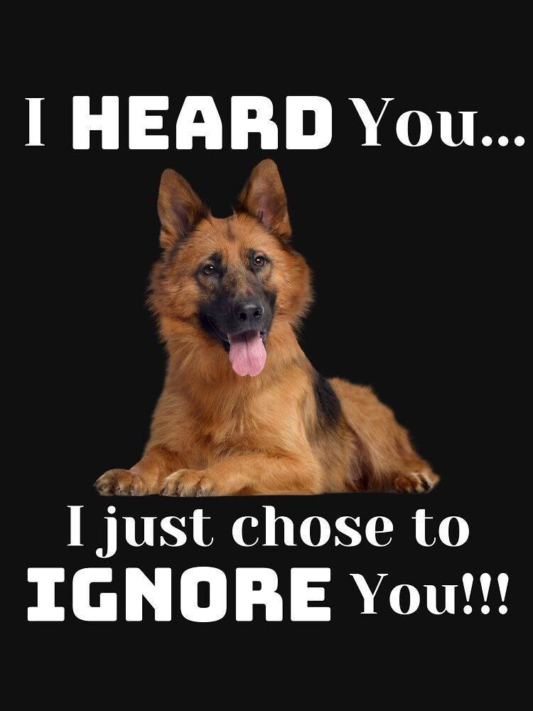 I Heard You...I Just Chose To Ignore You by GermanShepMan T-Shirts, Hoodie, Sweatshirt | BlankRebels.com (Image 3)