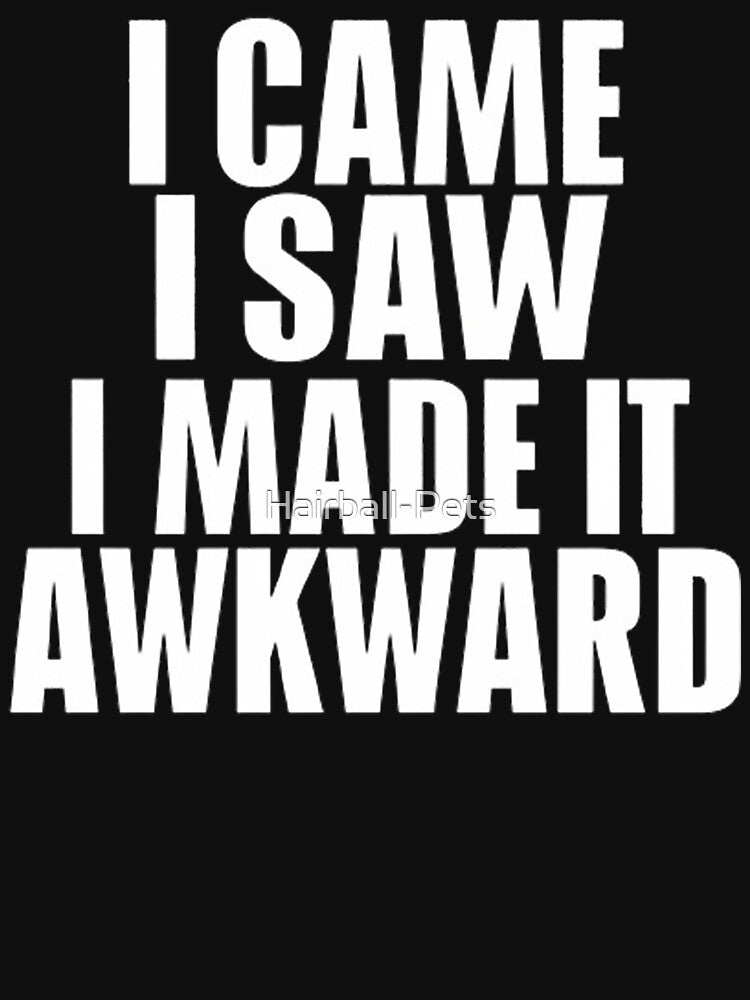 I Came I Saw I made It Awkward by Hairball-Pets T-Shirts, Hoodie, Sweatshirt | BlankRebels.com (Image 3)