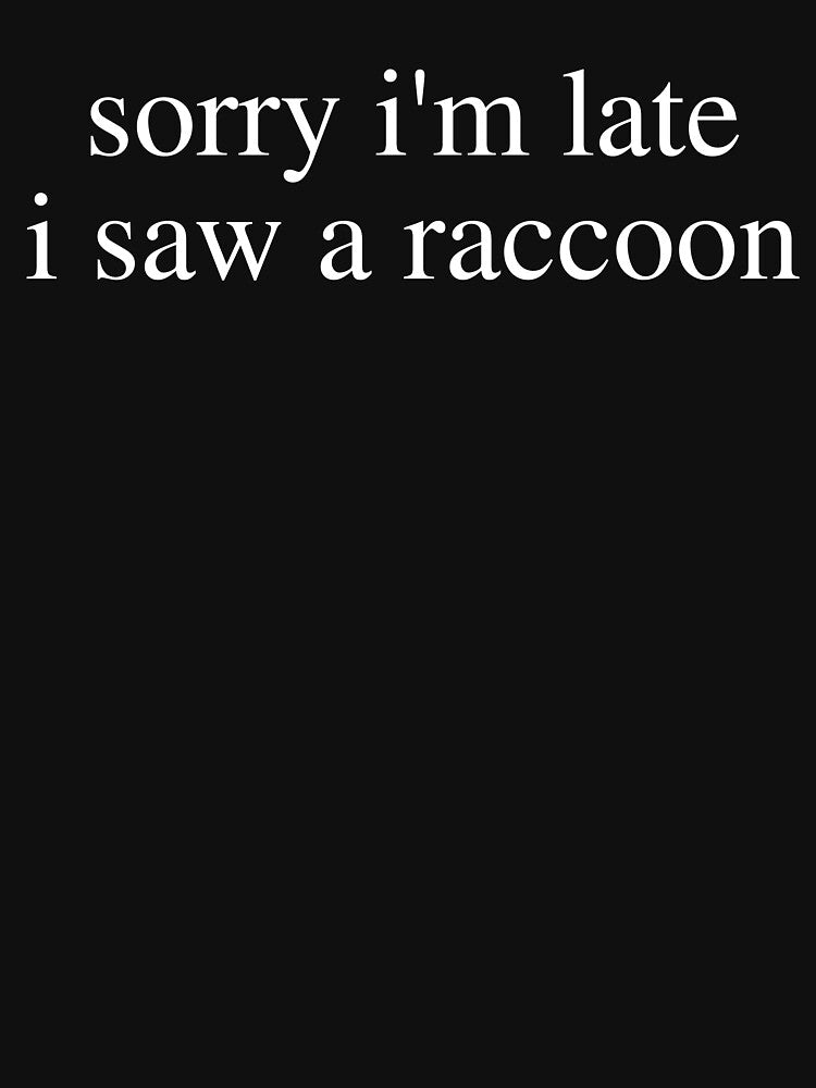 Sorry Im Late I Saw A Raccoon Funny by kamrankhan T-Shirts, Hoodie, Sweatshirt | BlankRebels.com (Image 3)