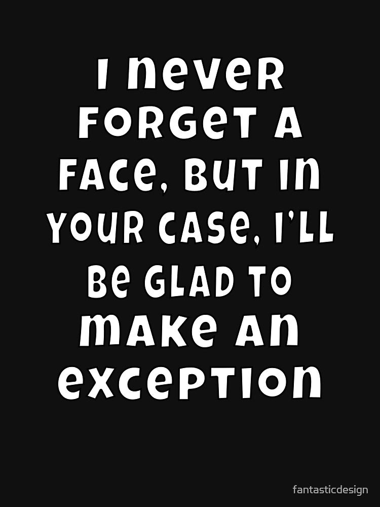 Funny Sarcastic Humor I Never Forget A Face, But In Your Case by fantasticdesign T-Shirts, Hoodie, Sweatshirt (Image 3)