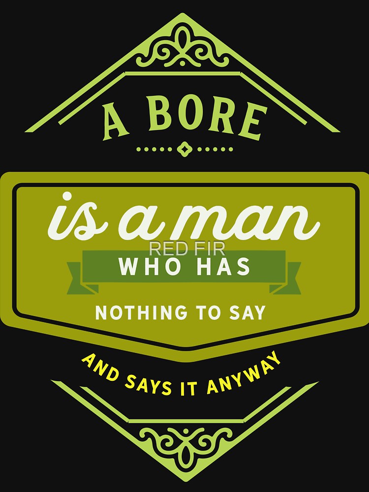 A Bore Is A Man Who Has Nothing To Say And Says It Anyway by RED FIR T-Shirts, Hoodie, Sweatshirt | BlankRebels.com (Image 3)