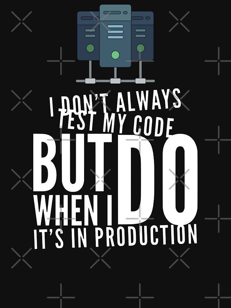 I Don't Always Test My Code But When I Do I Do It's In Production (color white) by Stornu2Ruedas T-Shirts,... (Image 3)