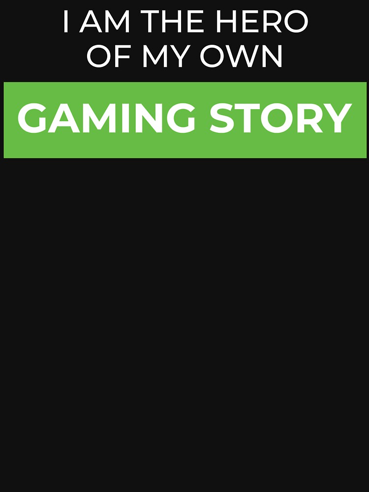 I am the HERO of my gaming story by FreshCorner T-Shirts, Hoodie, Sweatshirt | BlankRebels.com (Image 3)
