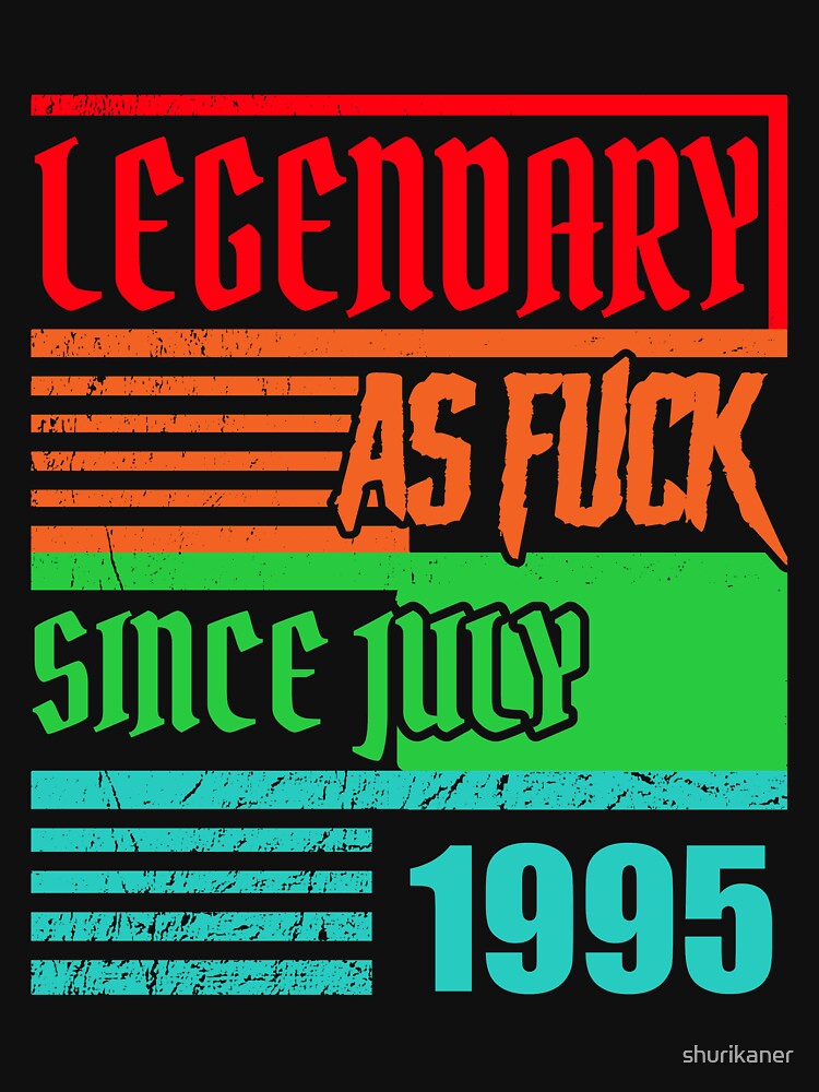 25th birthday legendary as fuck since July 1995 by shurikaner T-Shirts, Hoodie, Sweatshirt | BlankRebels.com (Image 3)