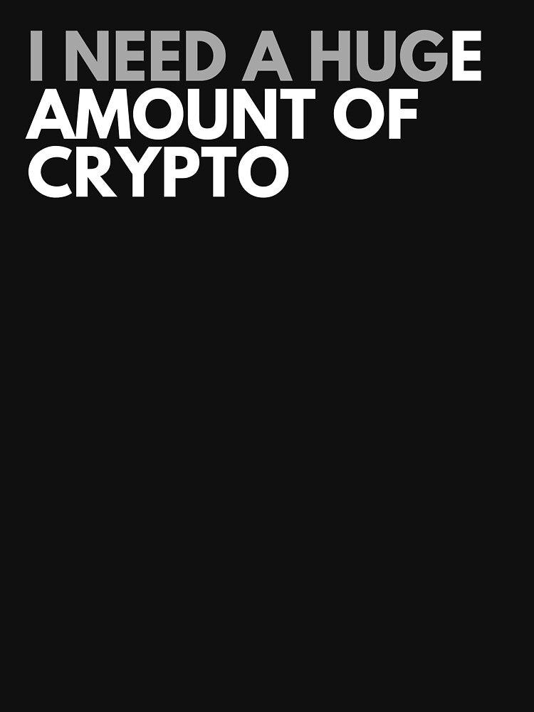 Funny Crypto Saying - I Need A HUGe Amount Of Crypto by nft-millionaire T-Shirts, Hoodie, Sweatshirt (Image 3)