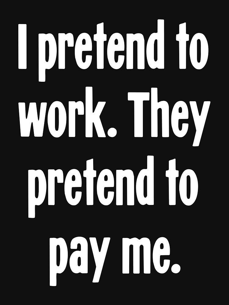 I Pretend To Work. They Pretend To Pay Me. by Good-Looking Corpse T-Shirts, Hoodie, Sweatshirt | BlankRebels.com (Image 3)