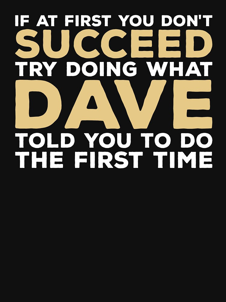 If At First You Don't Succeed Try Doing What Dave Told You To Do The First Time by zeviwanty T-Shirts, Hoodie,... (Image 3)
