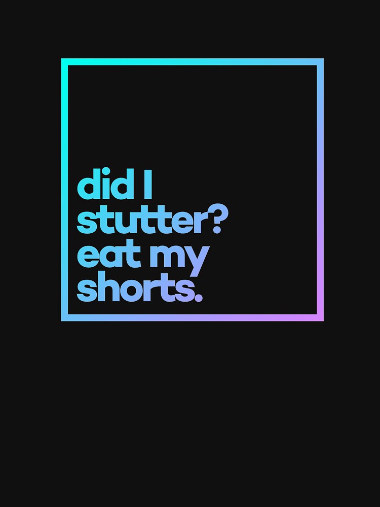 Did I stutter? Eat my shorts. Minimal Color Typography by meeneemal T-Shirts, Hoodie, Sweatshirt | BlankRebels.com (Image 3)