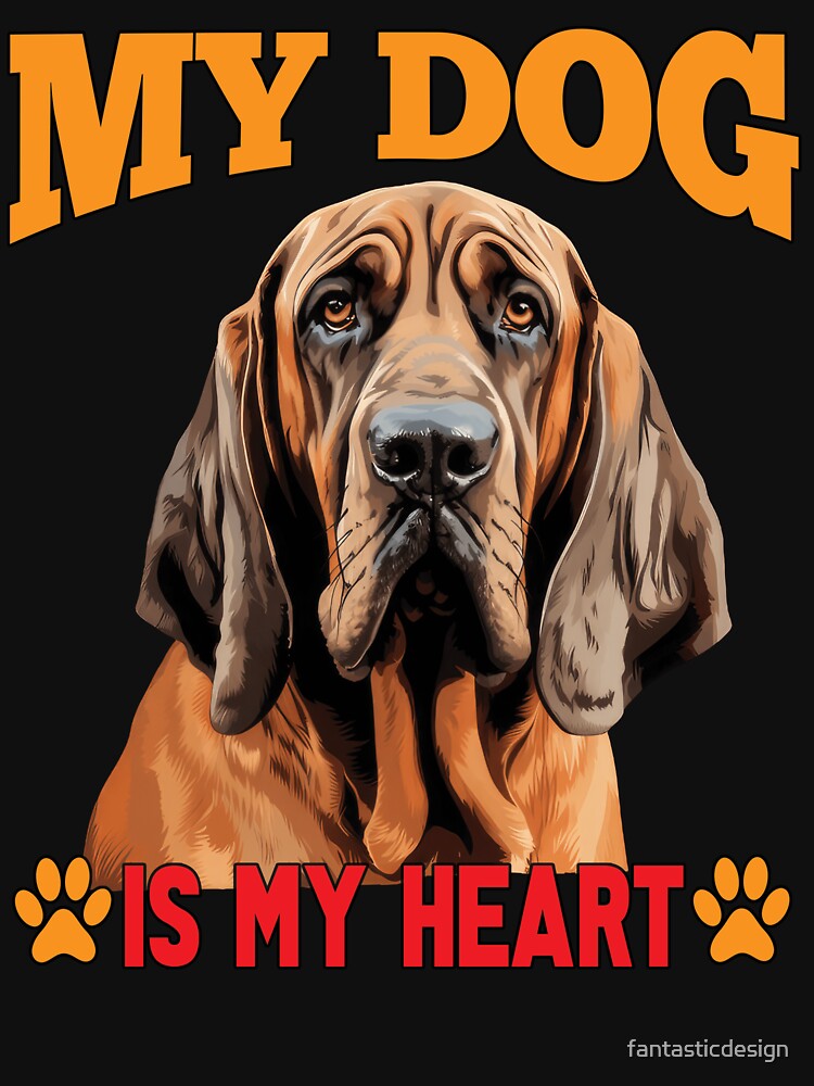 Dog Breed Bloodhound Dog Owner Art Design My Dog Is My Heart by fantasticdesign T-Shirts, Hoodie, Sweatshirt (Image 3)