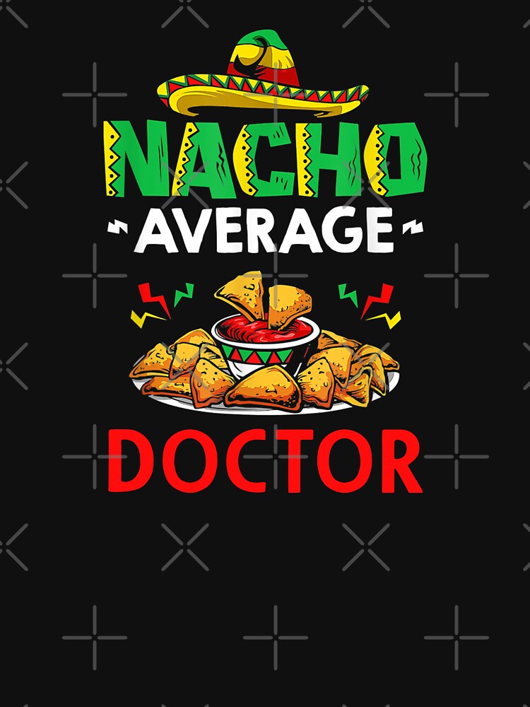 Nacho Average Doctor Shirt Funny Doctor Shirt Doctor Cinco De Mayo Shirt Doctor T-Shirts, Hoodie, Sweatshirt
