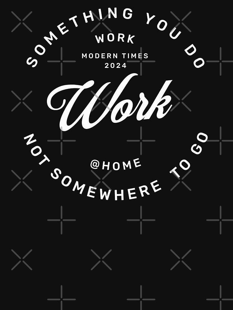 Work is something you do not somewhere to go, work (Image 3)