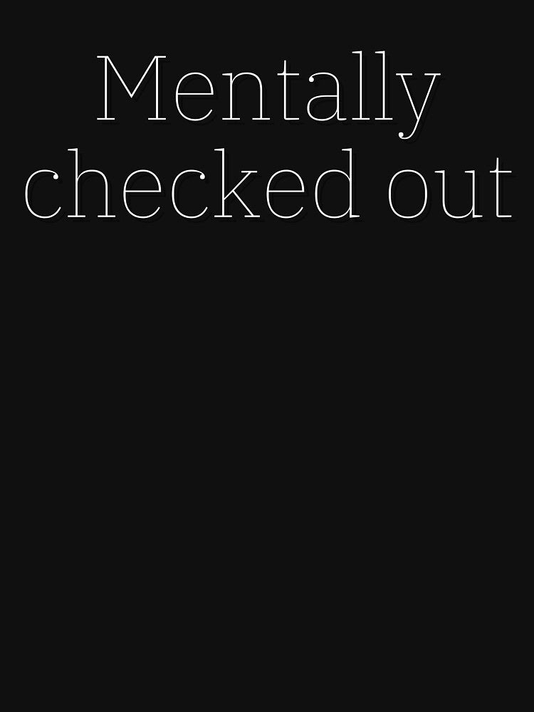 MENTALLY CHECKED OUT by Happy  Soul Store T-Shirts, Hoodie, Sweatshirt | BlankRebels.com (Image 3)