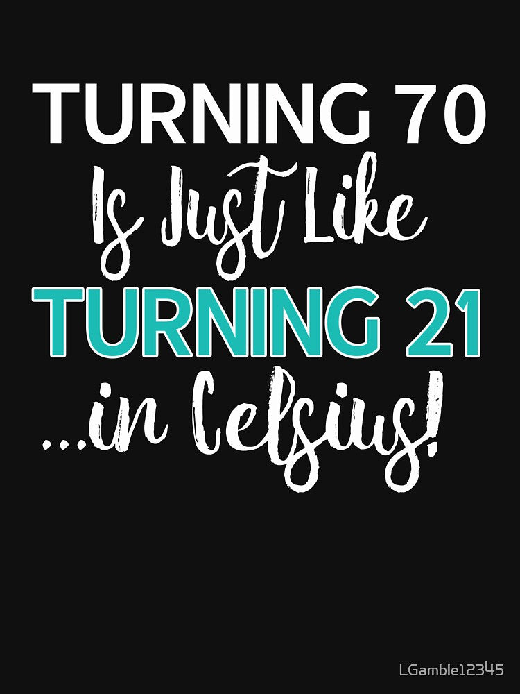 Funny 70th birthday gift Turning 70 is only 21 in celcius by LGamble12345 T-Shirts, Hoodie, Sweatshirt (Image 3)