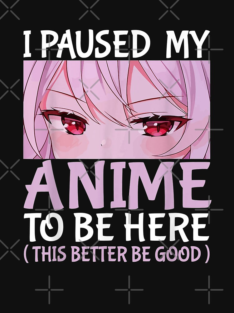 I Paused My Anime To Be Here Anime Japanese Kawaii Otaku by LorineWei