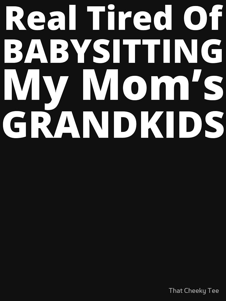 Real Tired Of Babysitting My Mom's Grandkids. Funny Mom Life and Motherhood Quote. White by That Cheeky Tee