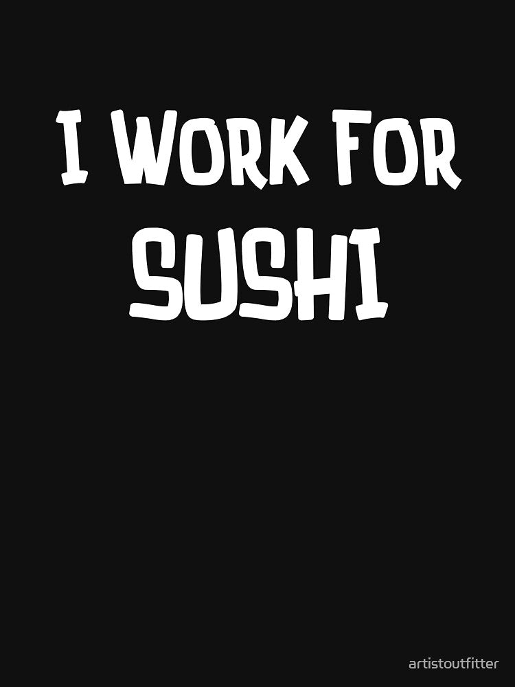 I Work For Sushi by artistoutfitter T-Shirts, Hoodie, Sweatshirt | BlankRebels.com (Image 3)