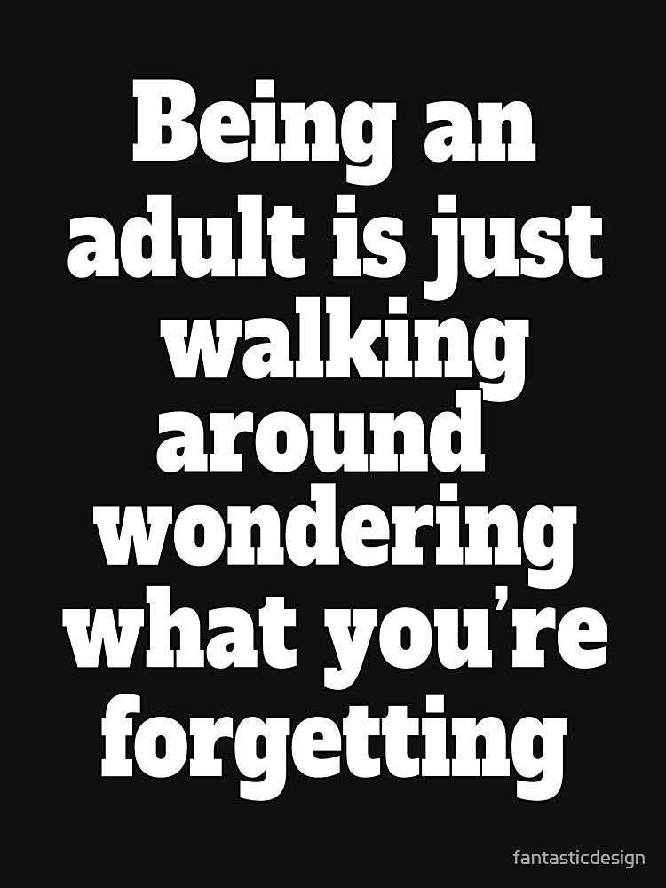Funny Sarcastic Humor Being An Adult Is Just Walking Around Wondering What You're Forgetting by fantasticdesign... (Image 3)