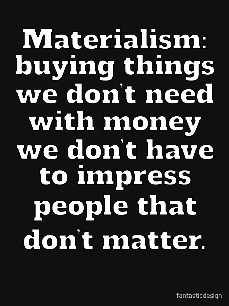 Funny Sarcastic Humor Materialism: Buying Things We Don’t Need by fantasticdesign T-Shirts, Hoodie, Sweatshirt (Image 3)