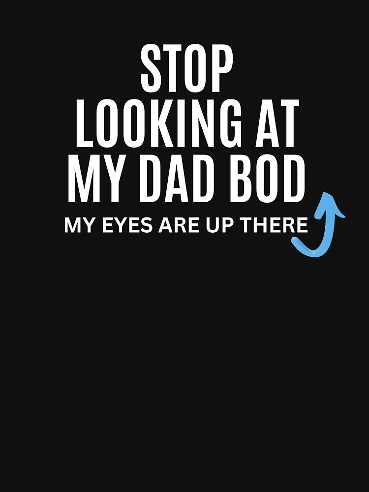 Stop Looking at My Dad Bod, My Eyes Are Up Here” T-shirts and hoodies by Kaylews_Designs Sweatshirt (Image 3)