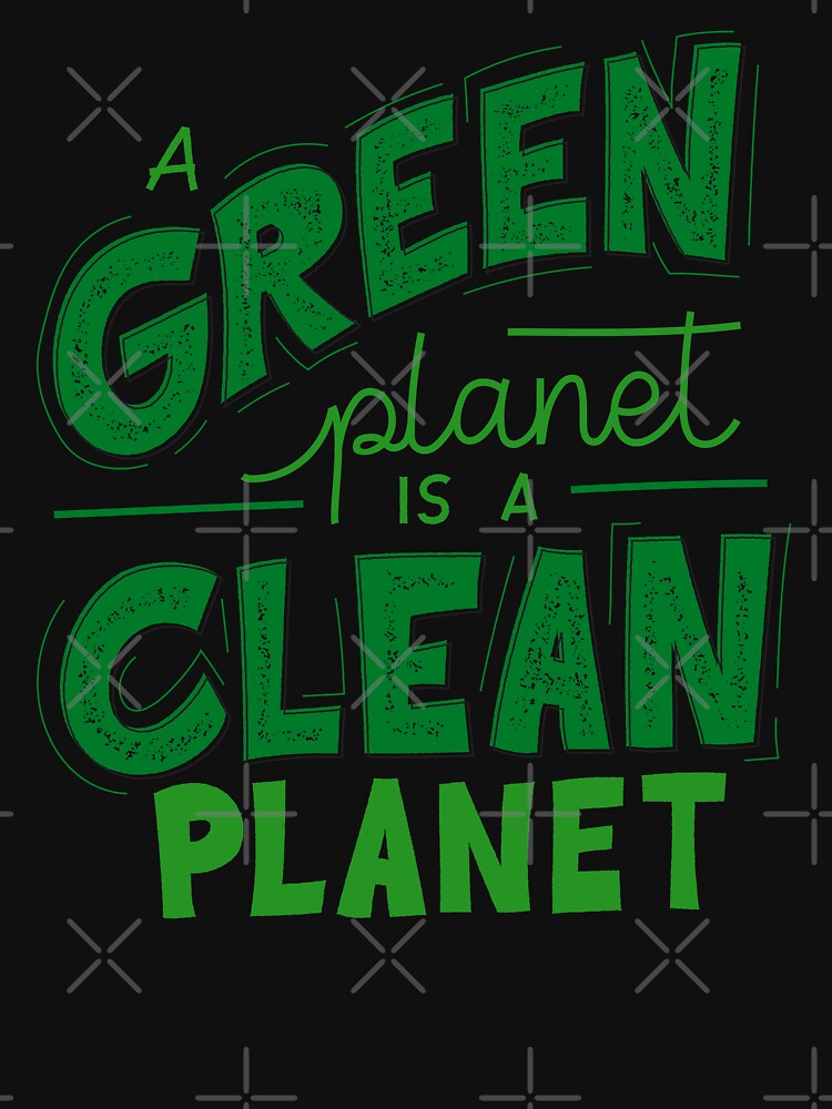 A Green Planet is a Clean Planet - Sustainable Quotes by KarolinaPaz T-Shirts, Hoodie, Sweatshirt | BlankRebels.com (Image 3)