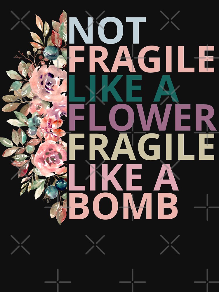 Not Fragile Like Flower Fragile Like Bomb T-Shirts, Hoodie, Sweatshirt