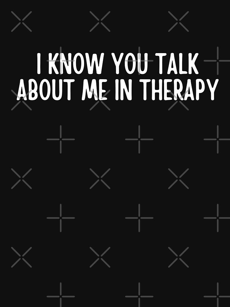 i know you talk about me in therapy by AngelArtss