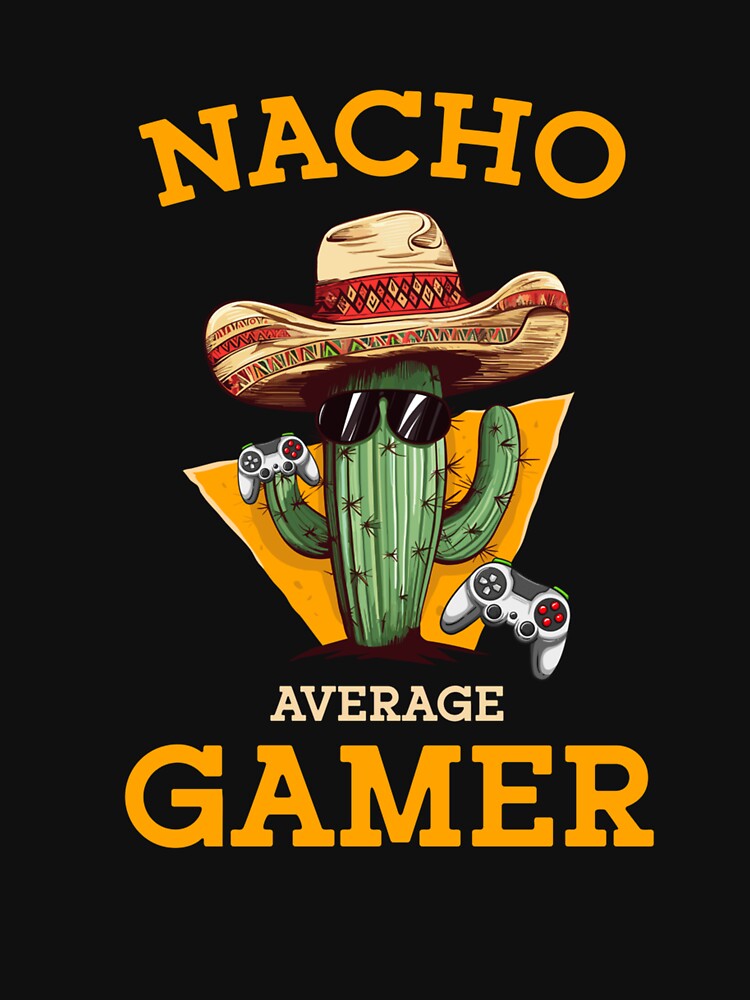 Nacho Average Gamer Video Game Player Funny Mexican Gaming T-Shirts, Hoodie, Sweatshirt