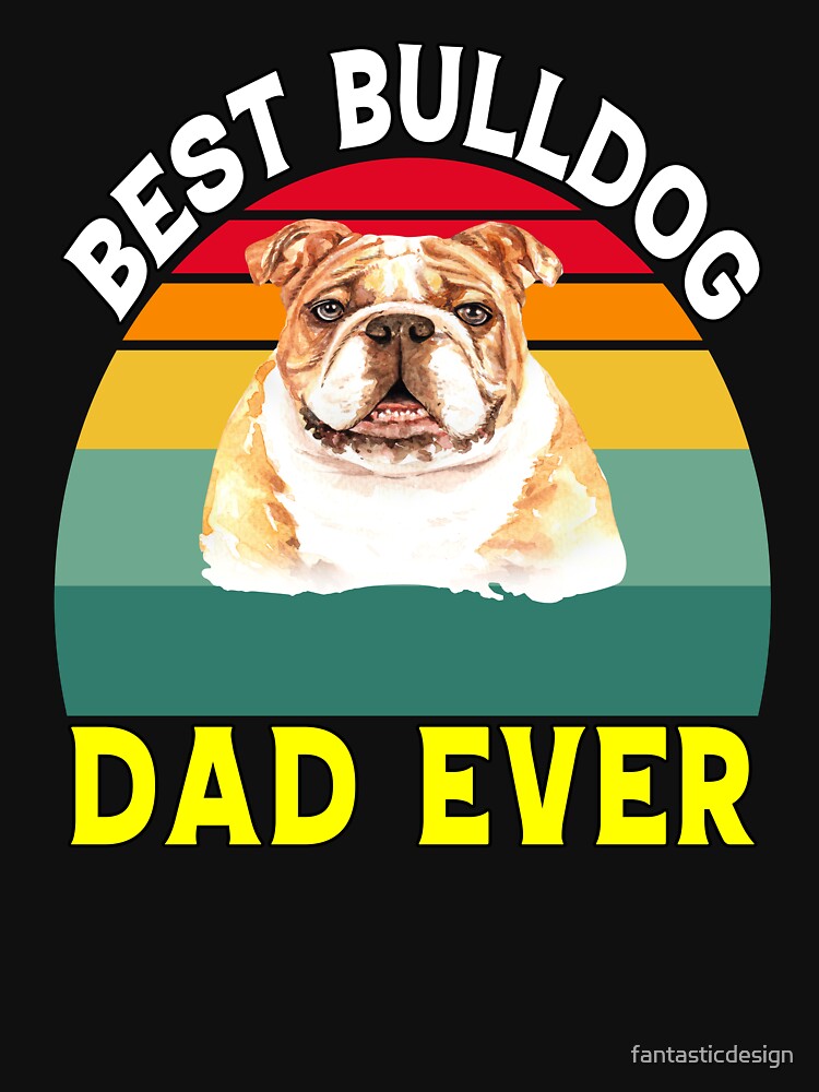 Bulldogs Pet Owners Best Bulldog Dad Ever by fantasticdesign