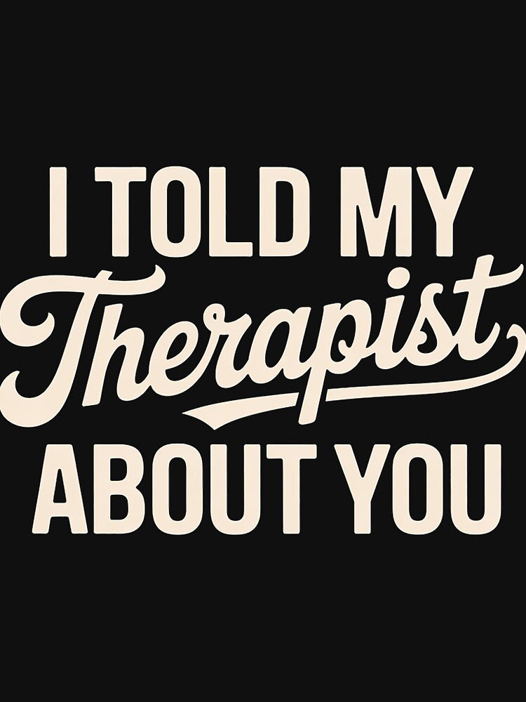 I Told My Therapist About You by chaeningplan T-Shirts, Hoodie, Sweatshirt | BlankRebels.com (Image 3)