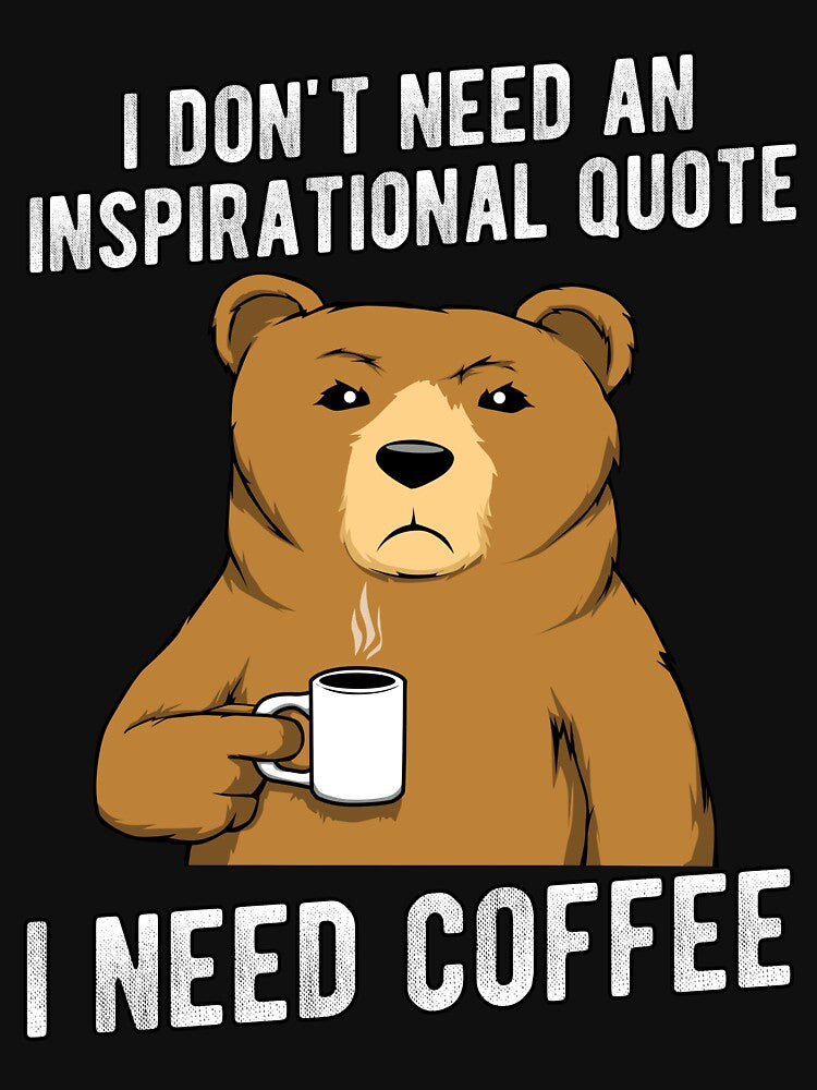 Coffee Bear I Need Coffee No Inspirational Quote T-Shirts, Hoodie, Sweatshirt