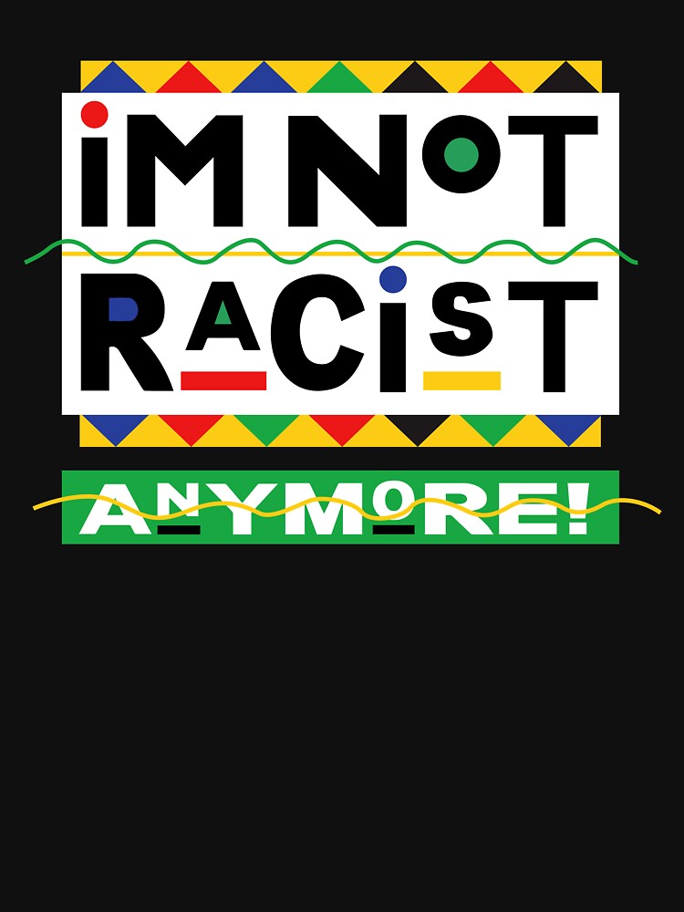 I'm Not Racist Anymore! by PeterGignac T-Shirts, Hoodie, Sweatshirt | BlankRebels.com (Image 3)
