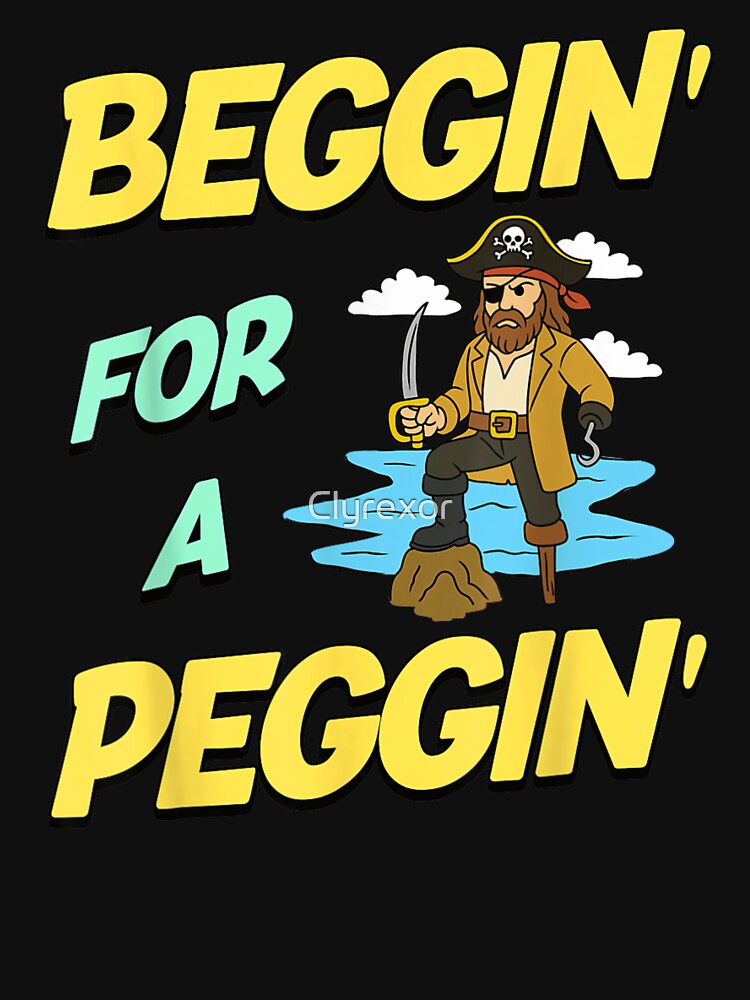 Funny Pirate Peg Leg Beggin For A Peggin Sarcastic Nautical Sailing Humor by Clyrexor