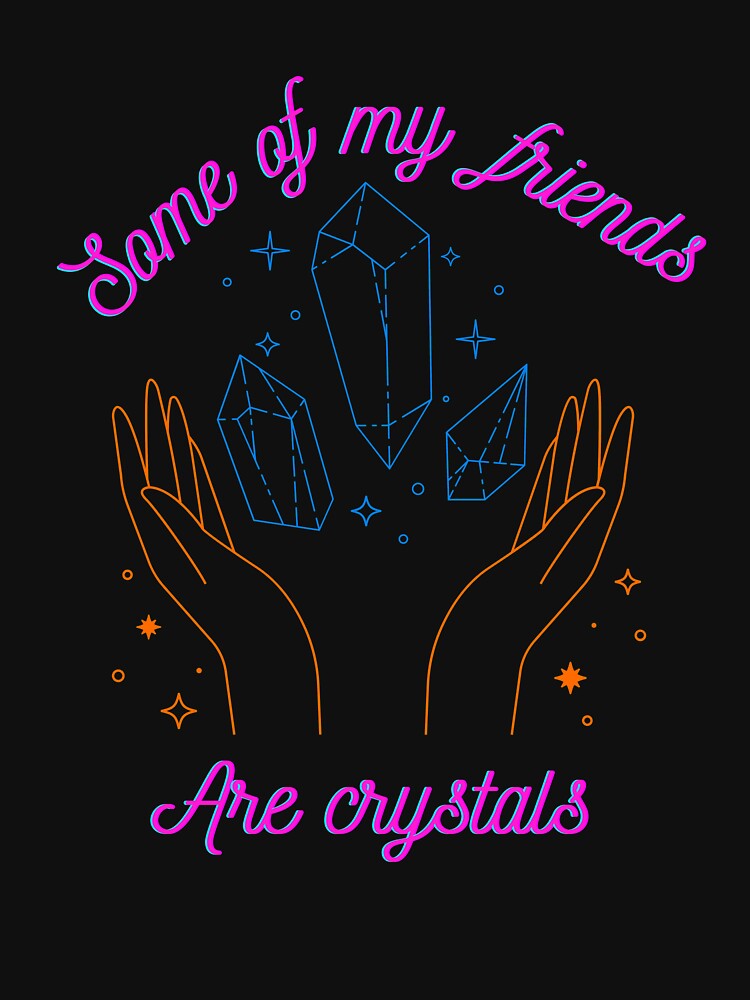 Some My Friends Are Crystals T-Shirts, Hoodie, Sweatshirt