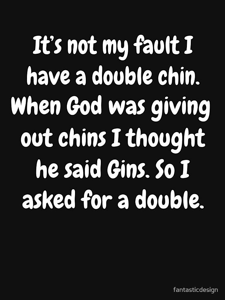 Funny Sarcastic Humor ’S Not My Fault I Have Double Chin T-Shirts, Hoodie, Sweatshirt