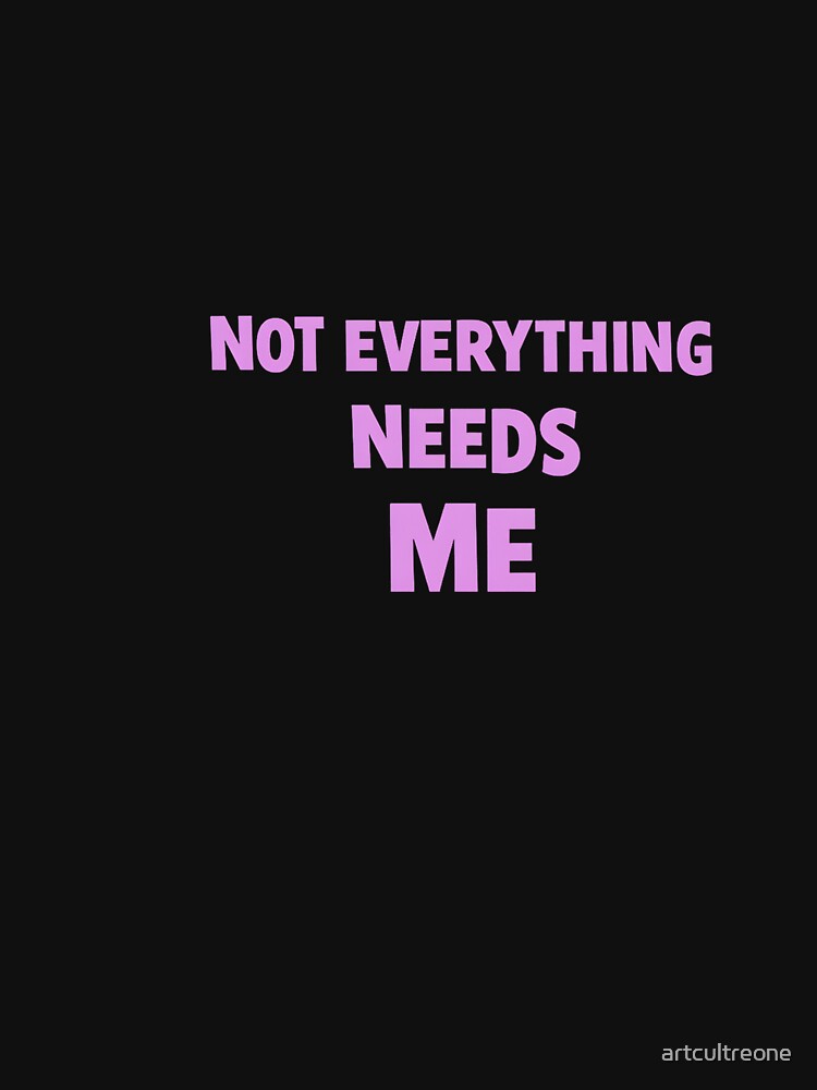 Not Everything Needs Me - Sarcastic Gift For Introverts by artcultreone T-Shirts, Hoodie, Sweatshirt (Image 3)
