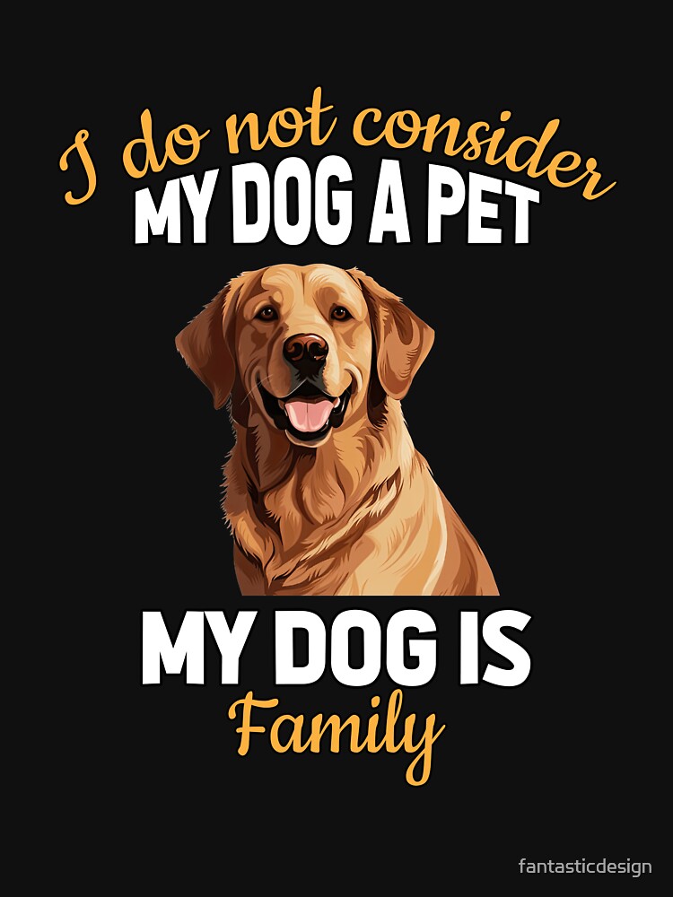 Golden Retriever I Do Not Consider My Dog  A Pet My Dog Is Family by fantasticdesign T-Shirts, Hoodie, Sweatshirt (Image 3)