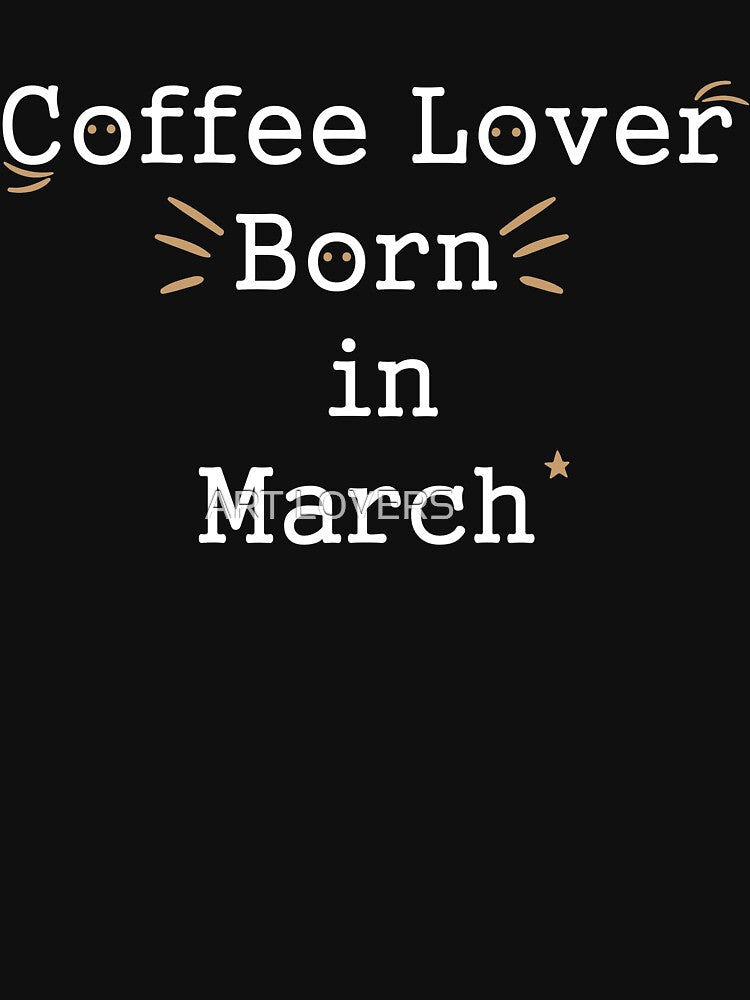 Coffee lover born in March by َART LOVERS ★★★★★ T-Shirts, Hoodie, Sweatshirt | BlankRebels.com (Image 3)