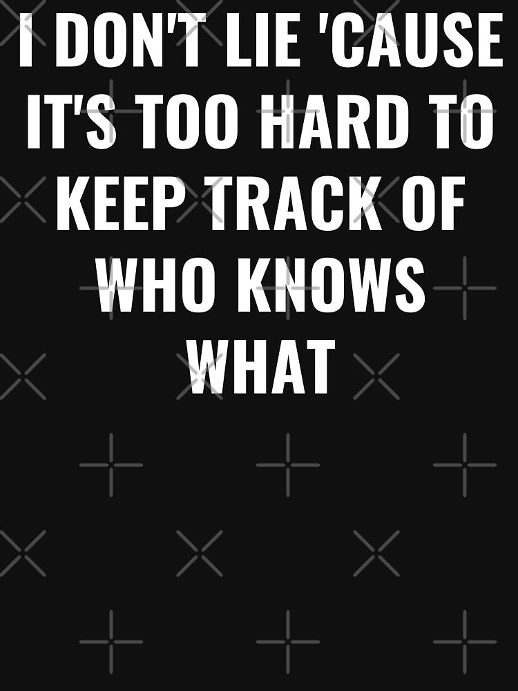 I Don'T Lie 'Cause 'S Too Hard Keep Track Who Knows What Lie Quote T-Shirts, Hoodie, Sweatshirt